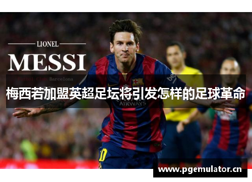 梅西若加盟英超足坛将引发怎样的足球革命 梅西若加盟英超足坛将引发怎样的足球革命