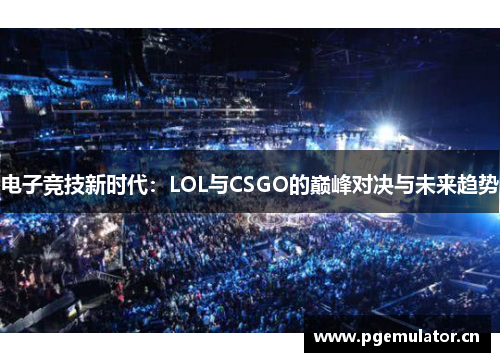 电子竞技新时代：LOL与CSGO的巅峰对决与未来趋势