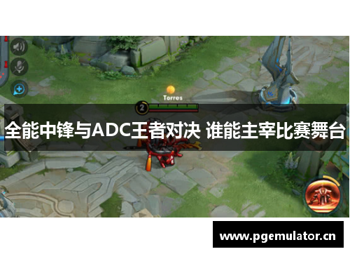 全能中锋与ADC王者对决 谁能主宰比赛舞台