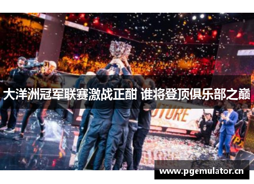 大洋洲冠军联赛激战正酣 谁将登顶俱乐部之巅 大洋洲冠军联赛激战正酣 谁将登顶俱乐部之巅