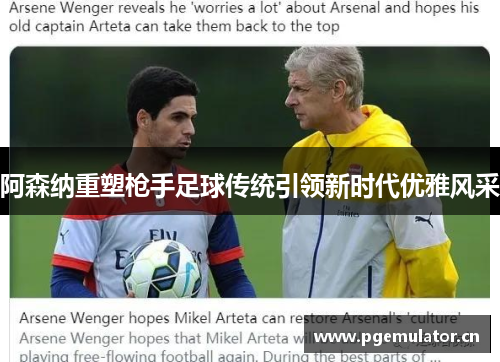 阿森纳重塑枪手足球传统引领新时代优雅风采