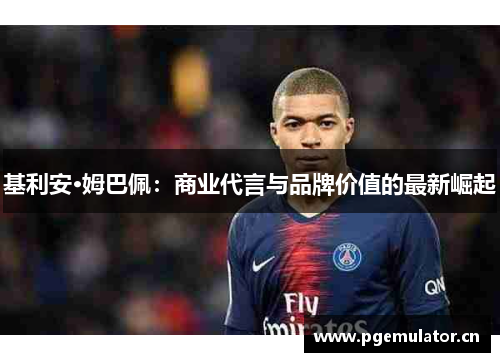 基利安·姆巴佩：商业代言与品牌价值的最新崛起