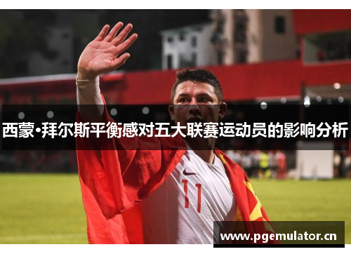 西蒙·拜尔斯平衡感对五大联赛运动员的影响分析 西蒙·拜尔斯平衡感对五大联赛运动员的影响分析