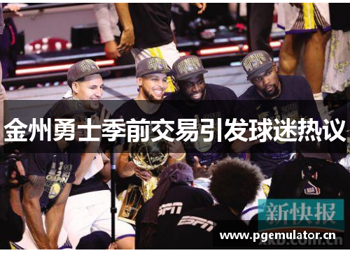 金州勇士季前交易引发球迷热议 金州勇士季前交易引发球迷热议