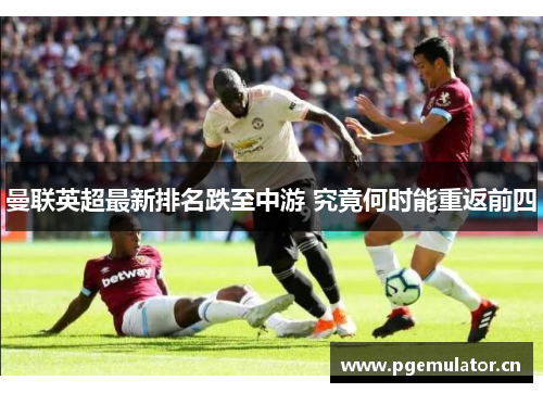 曼联英超最新排名跌至中游 究竟何时能重返前四